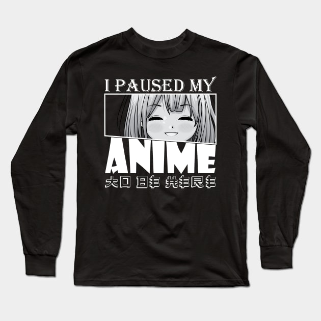 I Paused My Anime To Be Here Long Sleeve T-Shirt by GShow